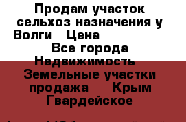Продам участок сельхоз назначения у Волги › Цена ­ 3 000 000 - Все города Недвижимость » Земельные участки продажа   . Крым,Гвардейское